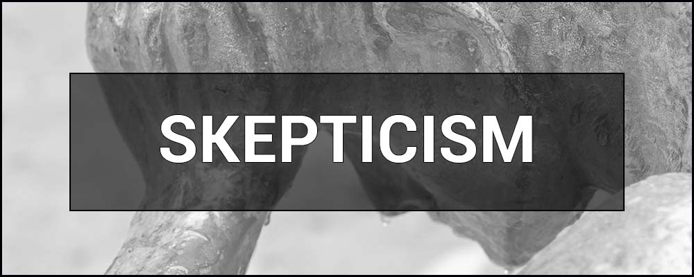 Skepticism – what is it and who are skeptics.