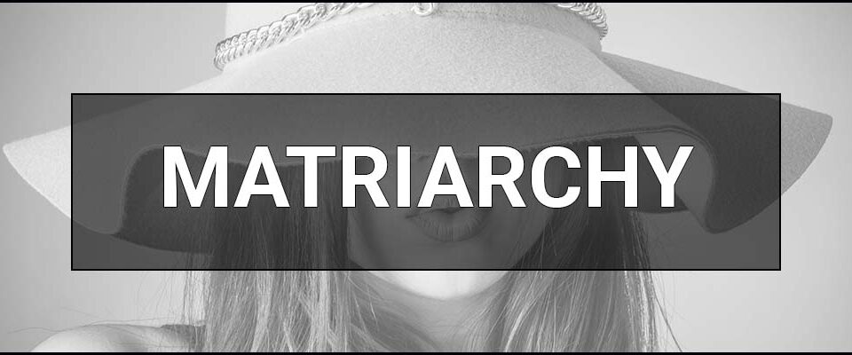Matriarchy - what it is, concepts and examples. Definition & meaning.
